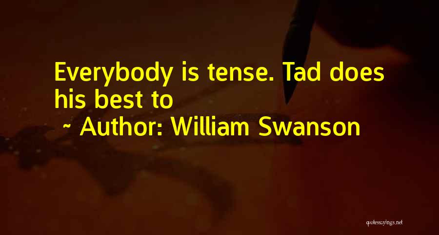 William Swanson Quotes: Everybody Is Tense. Tad Does His Best To
