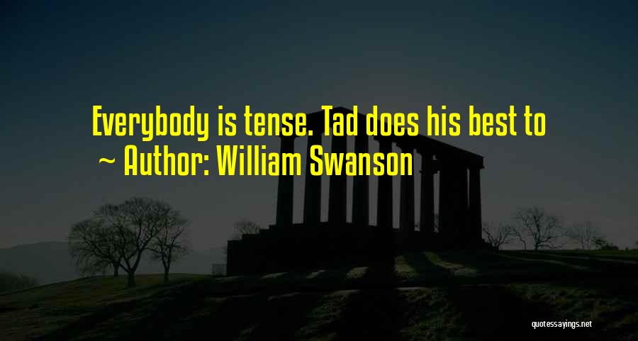 William Swanson Quotes: Everybody Is Tense. Tad Does His Best To