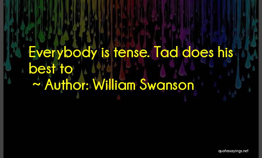 William Swanson Quotes: Everybody Is Tense. Tad Does His Best To