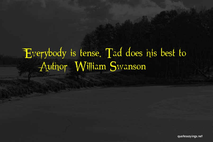 William Swanson Quotes: Everybody Is Tense. Tad Does His Best To
