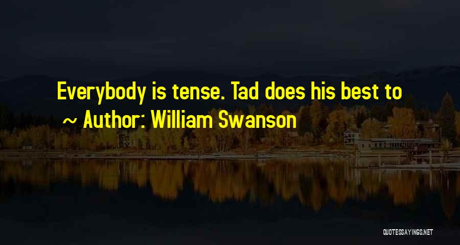 William Swanson Quotes: Everybody Is Tense. Tad Does His Best To