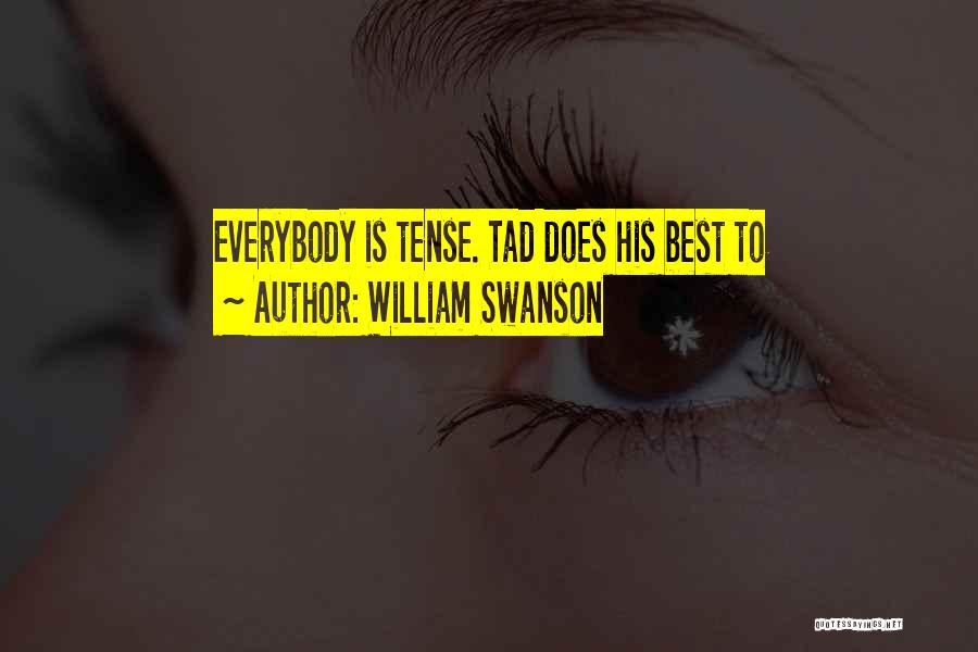 William Swanson Quotes: Everybody Is Tense. Tad Does His Best To