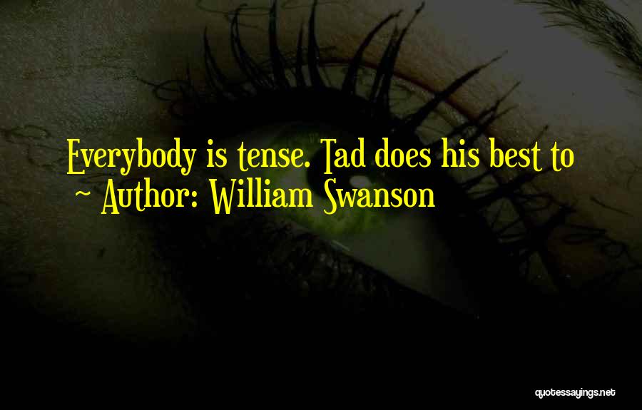William Swanson Quotes: Everybody Is Tense. Tad Does His Best To