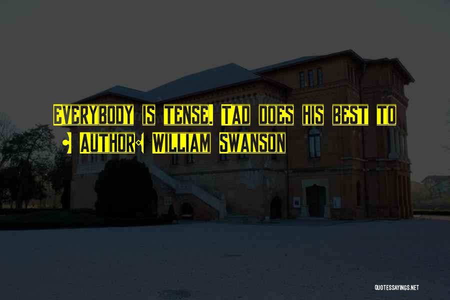 William Swanson Quotes: Everybody Is Tense. Tad Does His Best To