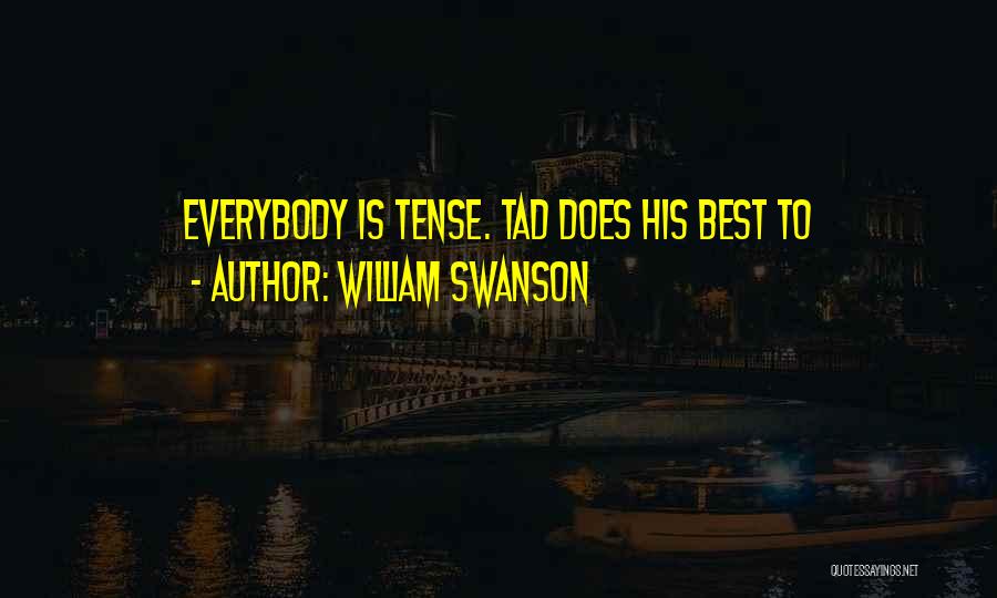 William Swanson Quotes: Everybody Is Tense. Tad Does His Best To