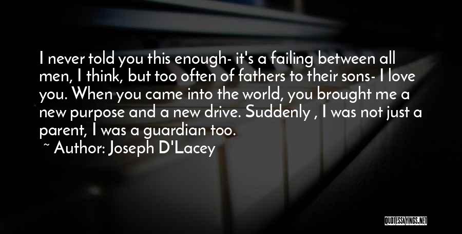 Joseph D'Lacey Quotes: I Never Told You This Enough- It's A Failing Between All Men, I Think, But Too Often Of Fathers To