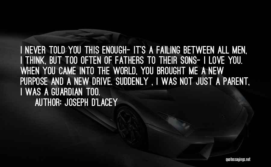 Joseph D'Lacey Quotes: I Never Told You This Enough- It's A Failing Between All Men, I Think, But Too Often Of Fathers To