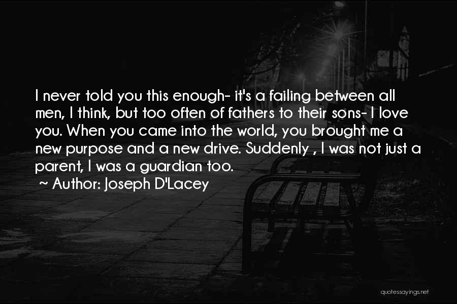 Joseph D'Lacey Quotes: I Never Told You This Enough- It's A Failing Between All Men, I Think, But Too Often Of Fathers To