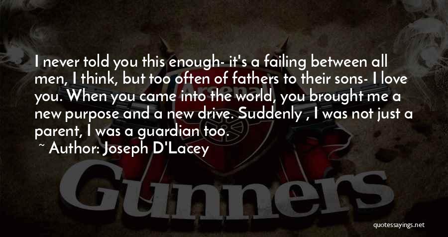 Joseph D'Lacey Quotes: I Never Told You This Enough- It's A Failing Between All Men, I Think, But Too Often Of Fathers To