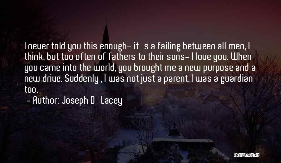 Joseph D'Lacey Quotes: I Never Told You This Enough- It's A Failing Between All Men, I Think, But Too Often Of Fathers To