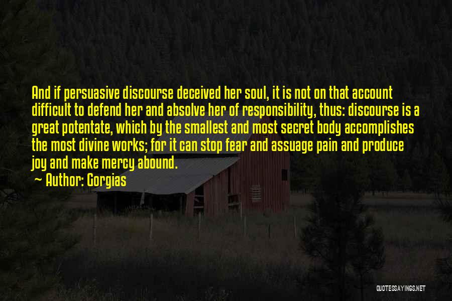 Gorgias Quotes: And If Persuasive Discourse Deceived Her Soul, It Is Not On That Account Difficult To Defend Her And Absolve Her