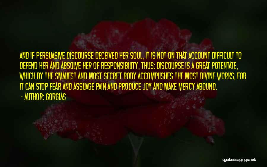 Gorgias Quotes: And If Persuasive Discourse Deceived Her Soul, It Is Not On That Account Difficult To Defend Her And Absolve Her