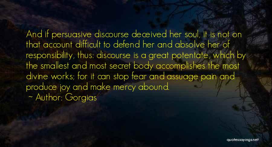 Gorgias Quotes: And If Persuasive Discourse Deceived Her Soul, It Is Not On That Account Difficult To Defend Her And Absolve Her