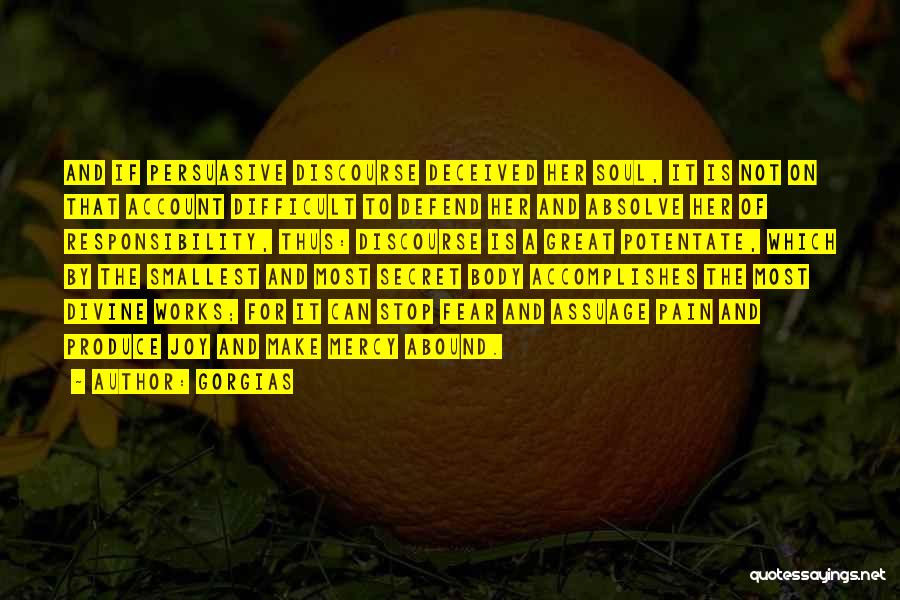 Gorgias Quotes: And If Persuasive Discourse Deceived Her Soul, It Is Not On That Account Difficult To Defend Her And Absolve Her