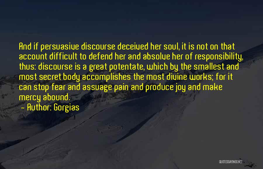 Gorgias Quotes: And If Persuasive Discourse Deceived Her Soul, It Is Not On That Account Difficult To Defend Her And Absolve Her