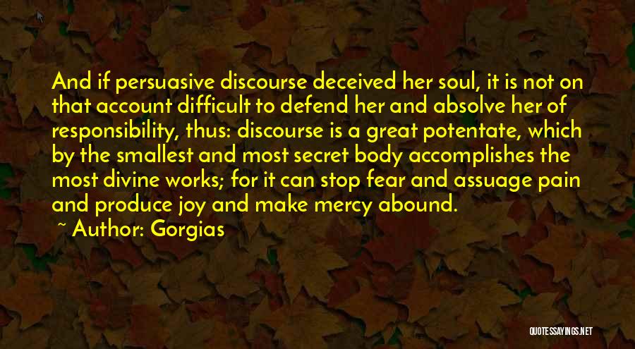 Gorgias Quotes: And If Persuasive Discourse Deceived Her Soul, It Is Not On That Account Difficult To Defend Her And Absolve Her