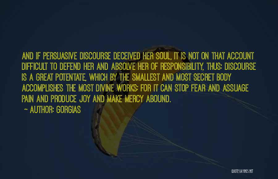 Gorgias Quotes: And If Persuasive Discourse Deceived Her Soul, It Is Not On That Account Difficult To Defend Her And Absolve Her