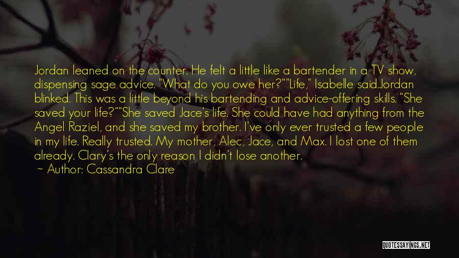 Cassandra Clare Quotes: Jordan Leaned On The Counter. He Felt A Little Like A Bartender In A Tv Show, Dispensing Sage Advice. What