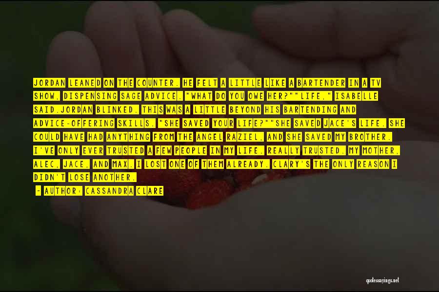 Cassandra Clare Quotes: Jordan Leaned On The Counter. He Felt A Little Like A Bartender In A Tv Show, Dispensing Sage Advice. What