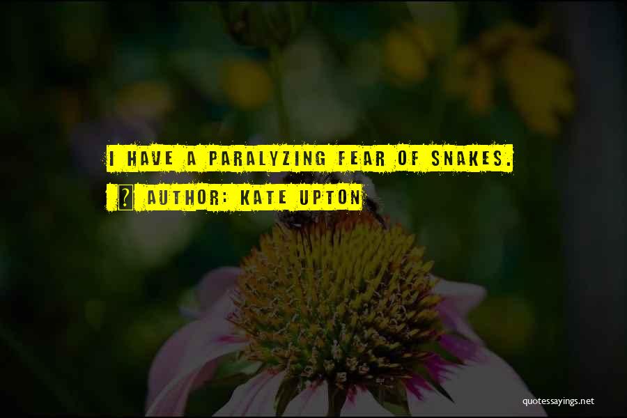 Kate Upton Quotes: I Have A Paralyzing Fear Of Snakes.