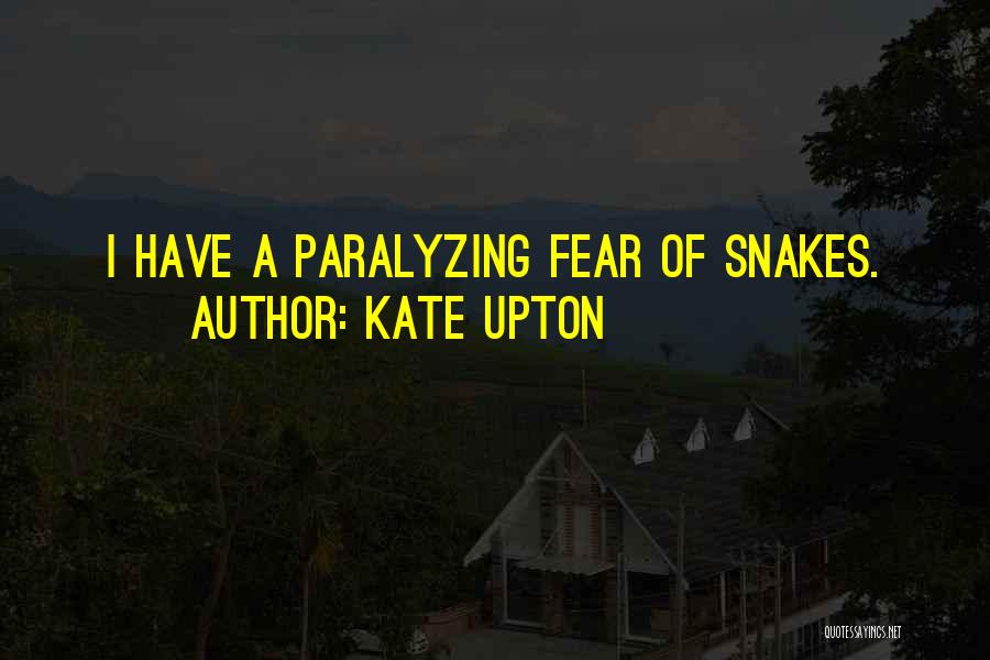 Kate Upton Quotes: I Have A Paralyzing Fear Of Snakes.