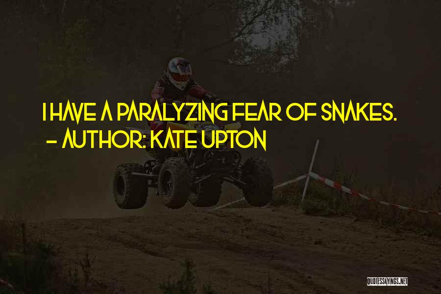 Kate Upton Quotes: I Have A Paralyzing Fear Of Snakes.