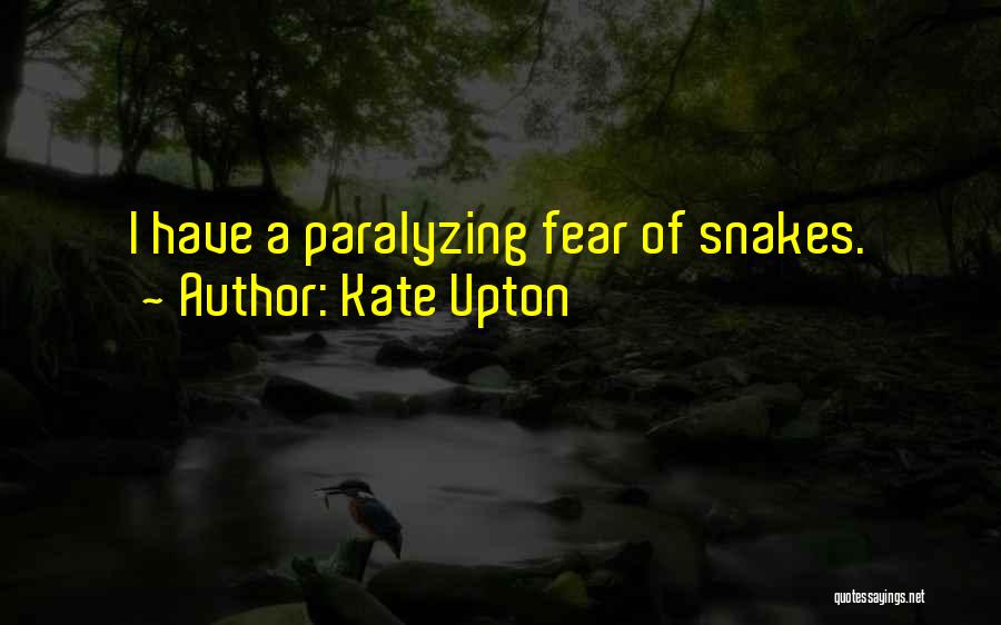 Kate Upton Quotes: I Have A Paralyzing Fear Of Snakes.