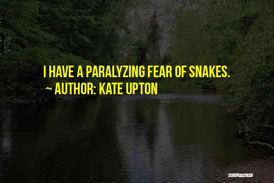Kate Upton Quotes: I Have A Paralyzing Fear Of Snakes.