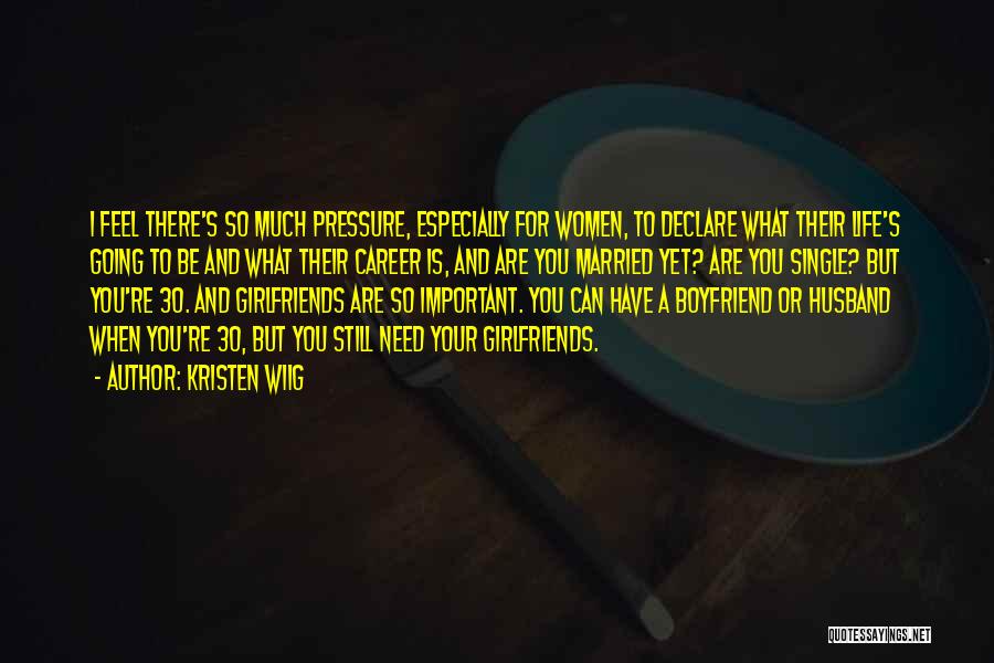 Kristen Wiig Quotes: I Feel There's So Much Pressure, Especially For Women, To Declare What Their Life's Going To Be And What Their