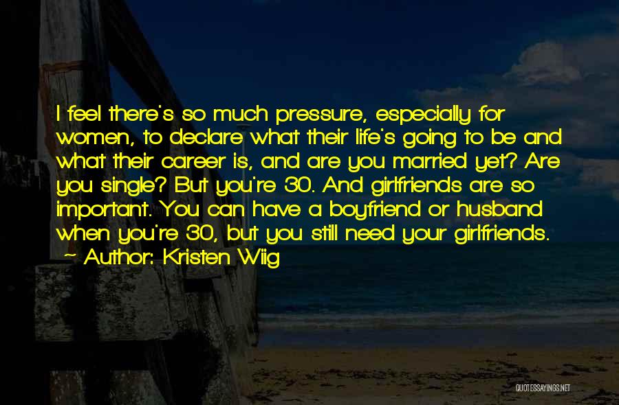 Kristen Wiig Quotes: I Feel There's So Much Pressure, Especially For Women, To Declare What Their Life's Going To Be And What Their