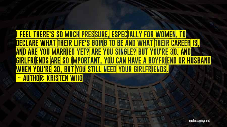 Kristen Wiig Quotes: I Feel There's So Much Pressure, Especially For Women, To Declare What Their Life's Going To Be And What Their