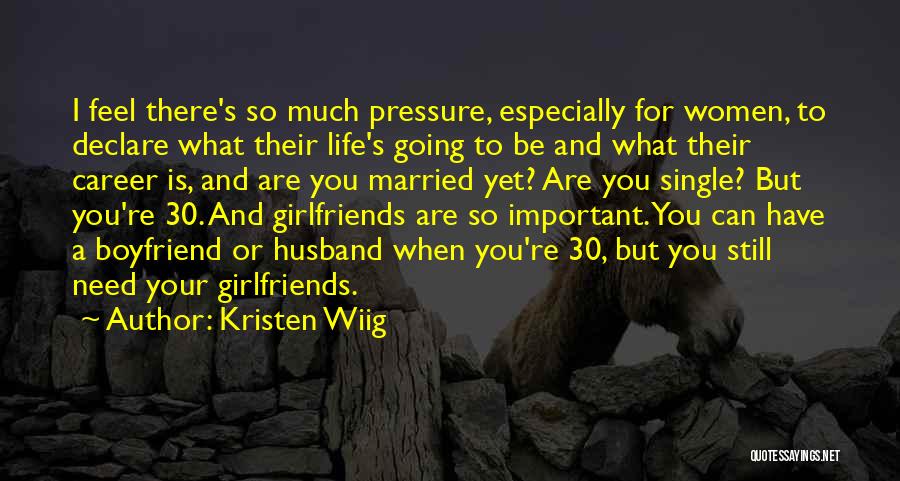 Kristen Wiig Quotes: I Feel There's So Much Pressure, Especially For Women, To Declare What Their Life's Going To Be And What Their