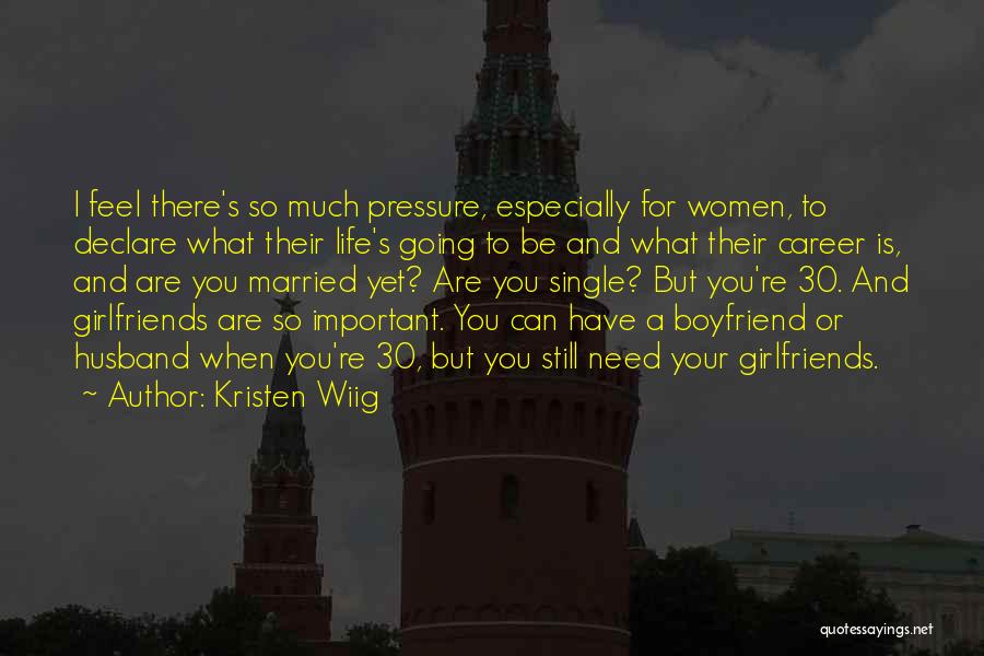 Kristen Wiig Quotes: I Feel There's So Much Pressure, Especially For Women, To Declare What Their Life's Going To Be And What Their