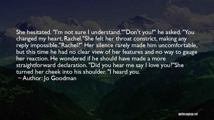 Jo Goodman Quotes: She Hesitated. I'm Not Sure I Understand.don't You? He Asked. You Changed My Heart, Rachel.she Felt Her Throat Constrict, Making