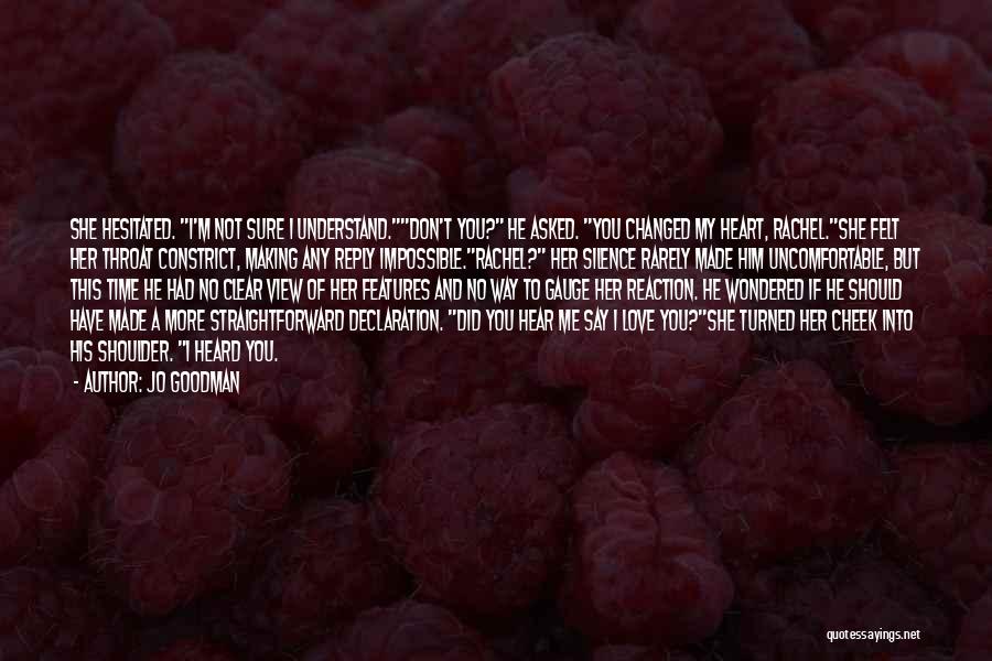 Jo Goodman Quotes: She Hesitated. I'm Not Sure I Understand.don't You? He Asked. You Changed My Heart, Rachel.she Felt Her Throat Constrict, Making