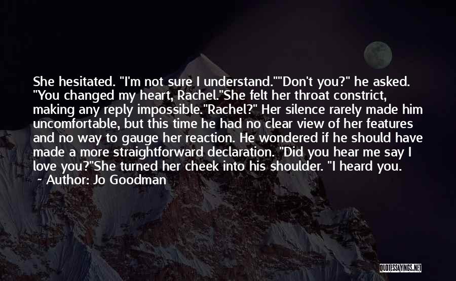 Jo Goodman Quotes: She Hesitated. I'm Not Sure I Understand.don't You? He Asked. You Changed My Heart, Rachel.she Felt Her Throat Constrict, Making