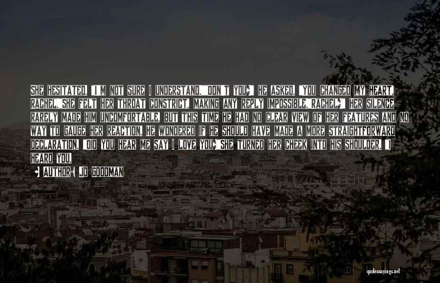 Jo Goodman Quotes: She Hesitated. I'm Not Sure I Understand.don't You? He Asked. You Changed My Heart, Rachel.she Felt Her Throat Constrict, Making