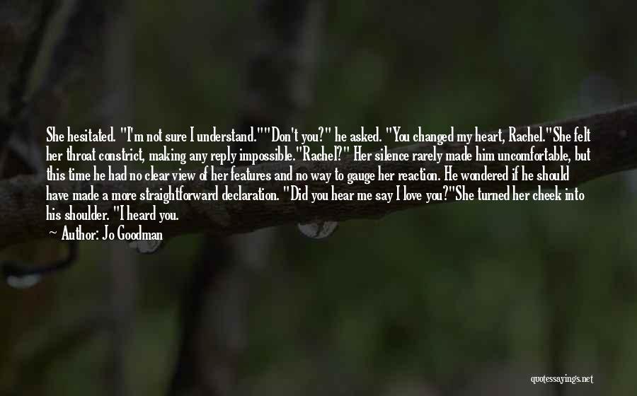 Jo Goodman Quotes: She Hesitated. I'm Not Sure I Understand.don't You? He Asked. You Changed My Heart, Rachel.she Felt Her Throat Constrict, Making