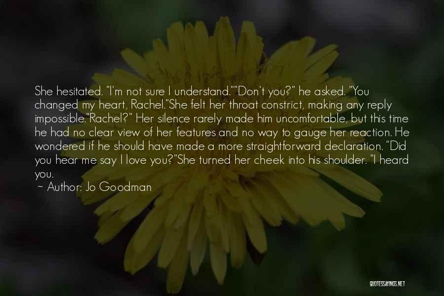 Jo Goodman Quotes: She Hesitated. I'm Not Sure I Understand.don't You? He Asked. You Changed My Heart, Rachel.she Felt Her Throat Constrict, Making