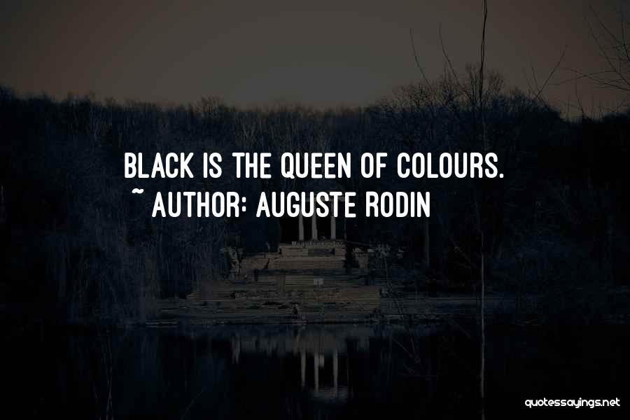 Auguste Rodin Quotes: Black Is The Queen Of Colours.