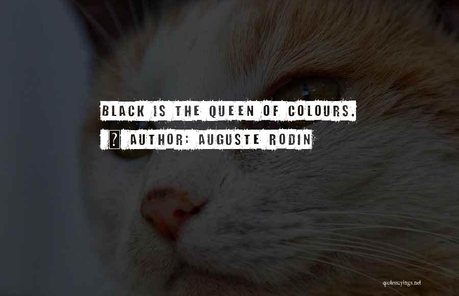 Auguste Rodin Quotes: Black Is The Queen Of Colours.