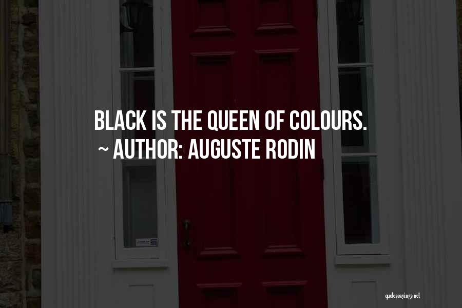 Auguste Rodin Quotes: Black Is The Queen Of Colours.