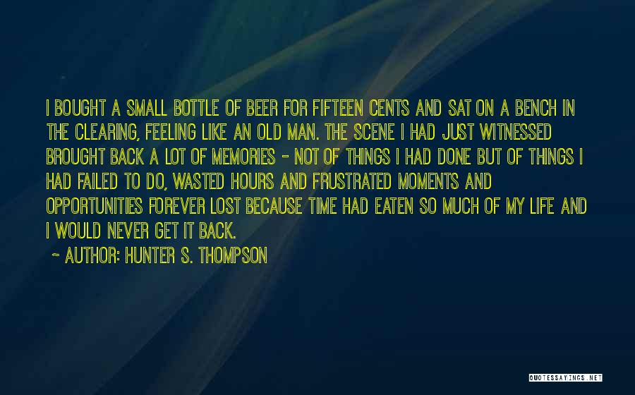 Hunter S. Thompson Quotes: I Bought A Small Bottle Of Beer For Fifteen Cents And Sat On A Bench In The Clearing, Feeling Like