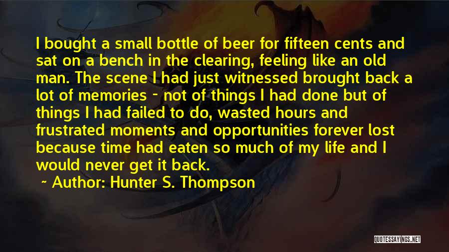 Hunter S. Thompson Quotes: I Bought A Small Bottle Of Beer For Fifteen Cents And Sat On A Bench In The Clearing, Feeling Like