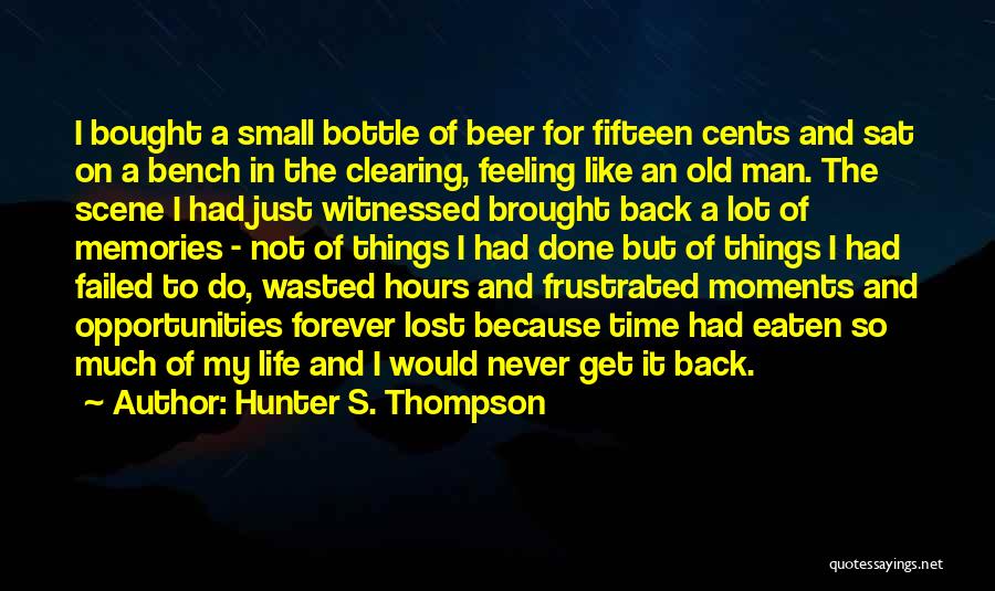 Hunter S. Thompson Quotes: I Bought A Small Bottle Of Beer For Fifteen Cents And Sat On A Bench In The Clearing, Feeling Like