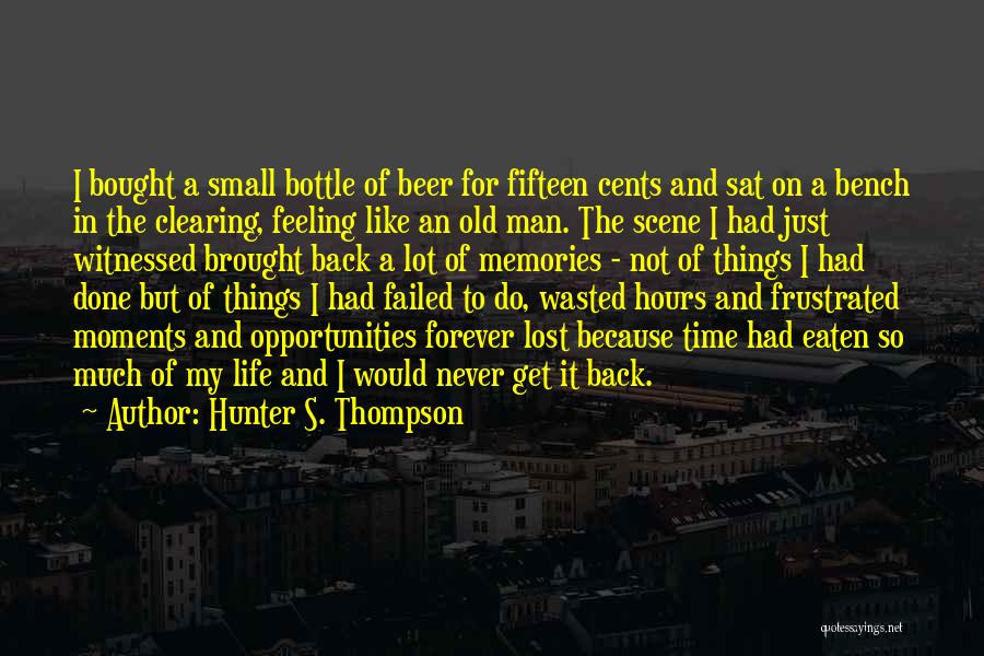 Hunter S. Thompson Quotes: I Bought A Small Bottle Of Beer For Fifteen Cents And Sat On A Bench In The Clearing, Feeling Like