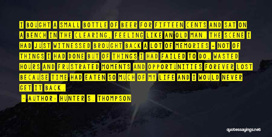 Hunter S. Thompson Quotes: I Bought A Small Bottle Of Beer For Fifteen Cents And Sat On A Bench In The Clearing, Feeling Like