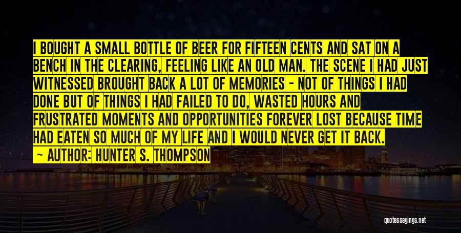 Hunter S. Thompson Quotes: I Bought A Small Bottle Of Beer For Fifteen Cents And Sat On A Bench In The Clearing, Feeling Like