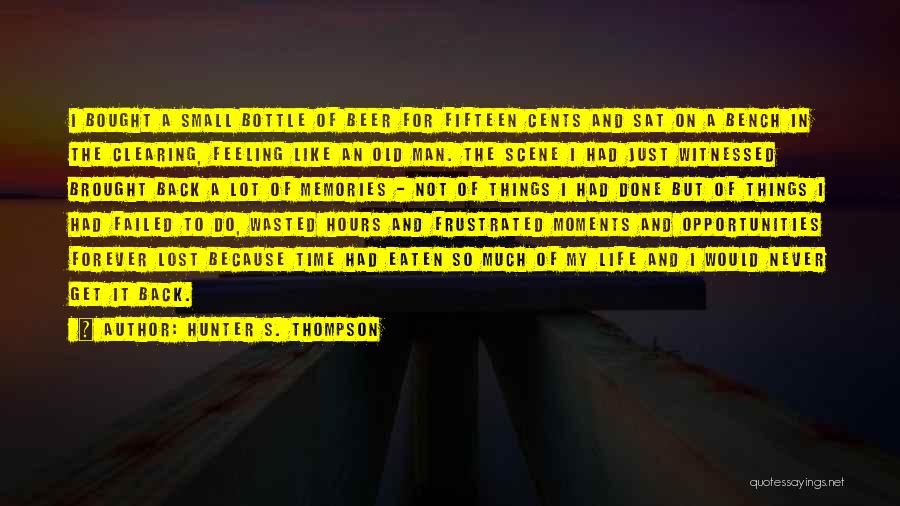 Hunter S. Thompson Quotes: I Bought A Small Bottle Of Beer For Fifteen Cents And Sat On A Bench In The Clearing, Feeling Like