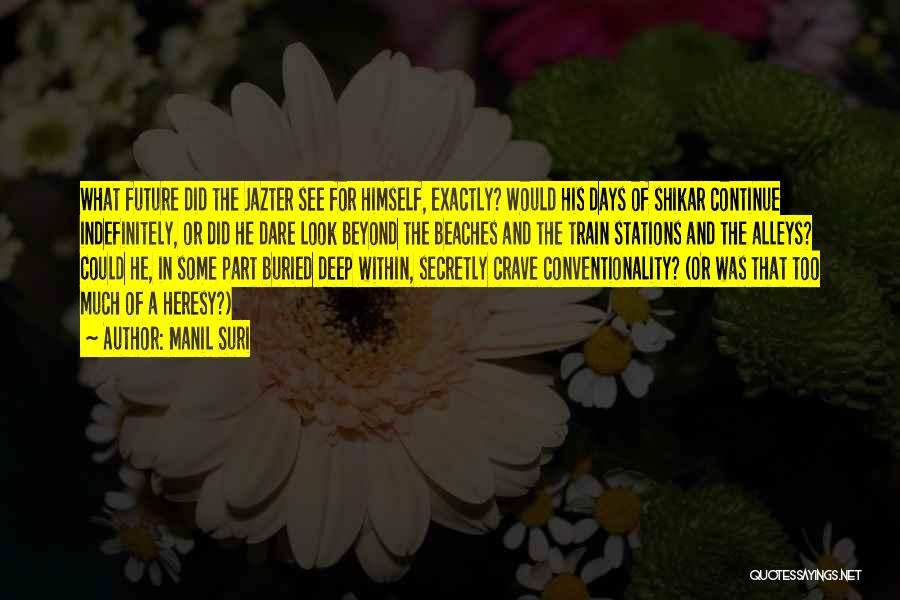 Manil Suri Quotes: What Future Did The Jazter See For Himself, Exactly? Would His Days Of Shikar Continue Indefinitely, Or Did He Dare